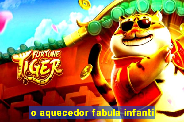 o aquecedor fabula infantil